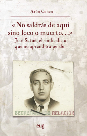 "No saldrás de aquí sino loco o muerto...", José Satué, el sindicalista que no aprendió a perder